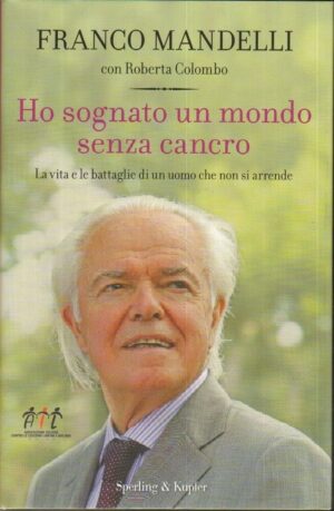Ho sognato un mondo senza cancro di Franco Mandelli e Roberta Colombo Sperling