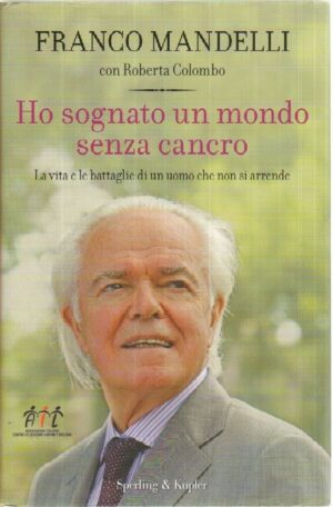 HO SOGNATO UN MONDO SENZA CANCRO di Franco Mandelli e Roberta Colombo Sperling