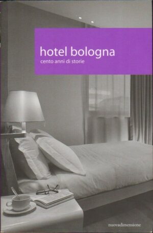 HOTEL BOLOGNA. Cento anni di storie di AA.VV. ed. Nuovadimensione