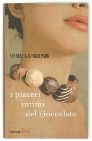 I PIACERI INTIMI DEL CIOCCOLATO di Frances e Ginger Park ed. Piemme 2011