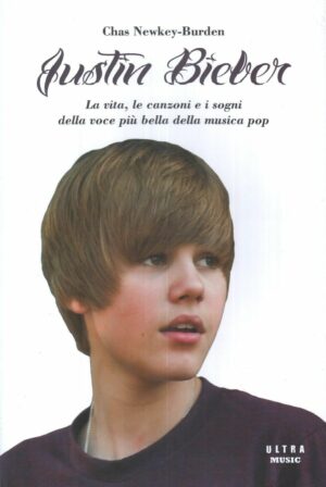 JUSTIN BIEBER. LA VITA, LE CANZONI E I SOGNI... ed. Arcana