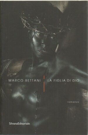 LA FIGLIA DI DIO di Marco Rettani ed. Silvana Editoriale 2013