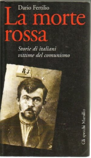 LA MORTE ROSSA STORIE DI ITALIANI VITTIME DEL COMUNISMO di Fertilio ed. Marsilio