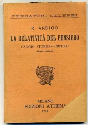 LA RELATIVITA' DEL PENSIERO Saggio storico critico di R. Ardigò ed. 1928 Athena