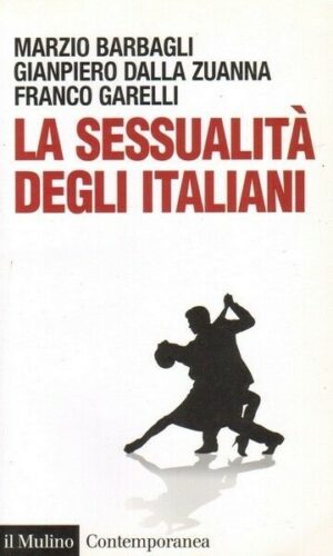 LA SESSUALITA' DEGLI ITALIANI di Barbagli, Dalla Zuanna e Garelli ed. Il Mulino