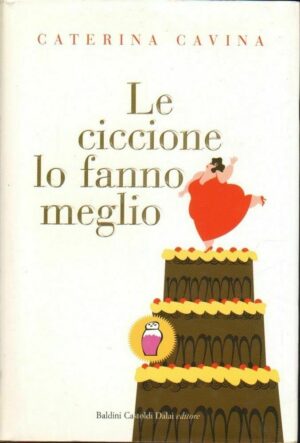 LE CICCIONE LO FANNO MEGLIO di Caterina Cavina ed. Baldini Castoldi Dalai 2008