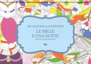 LE MILLE E UNA NOTTE. ART COLOURING & LETTERATURA Illustr. M. Becchetti ed. One