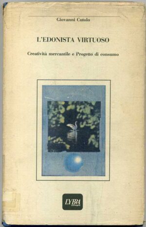 L'EDONISTA VIRTUOSO Creatività mercantile e progetto.. di Giovanni Cutolo 1989