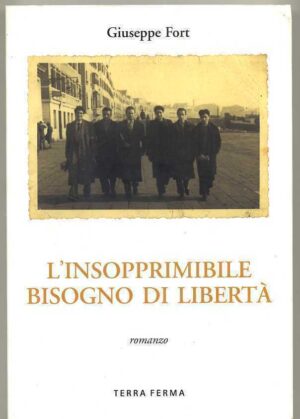 L'INSOPPRIMIBILE BISOGNO DI LIBERTA' di Giuseppe Fort ed. Terra Ferma
