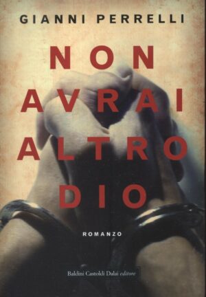 NON AVRAI ALTRO DIO di Gianni Perrelli ed. Baldini Castoldi Dalai B09