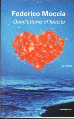 QUELL'ATTIMO DI FELICITA' di Federico Moccia ed. Mondadori 2013