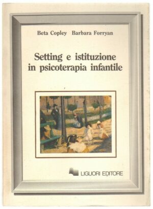 SETTING E ISTITUZIONE IN PSICOTERAPIA INFANTILE di Copley e Forryan ed. Luguori
