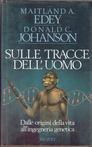 SULLE TRACCE DELL'UOMO di M. A. Edey e D. C. Johanson 1° ed. Rizzoli 1990