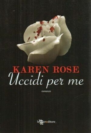 Uccidi per me di Karen Rose ed. Leggereditore