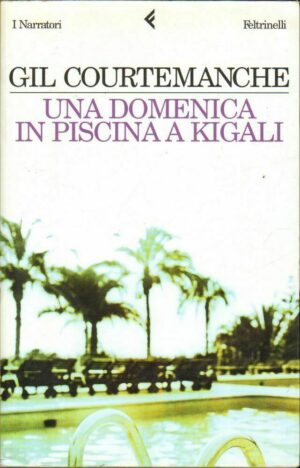 UNA DOMENICA IN PISCINA A KIGALI di Gil Courtemanche ed. Feltrinelli 2005
