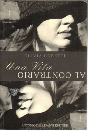UNA VITA AL CONTRARIO di Olivia Gobetti 1° ed. Dellisanti 2004