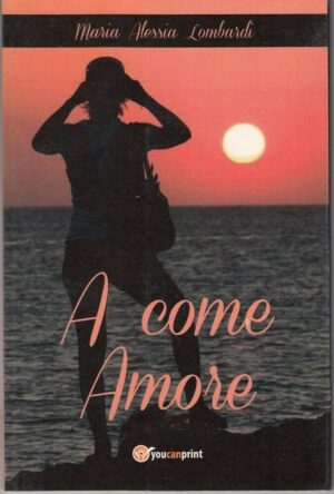 A COME AMORE di Maria Alessia Lombardi ed. YouCanPrint