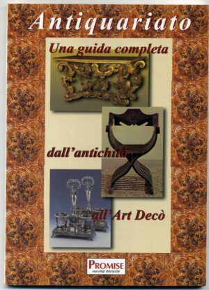 ANTIQUARIATO. Una guida completa dall'antichità all'Art Decò