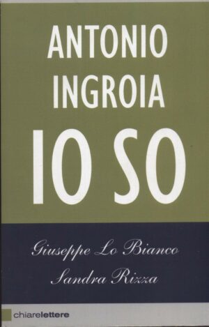 ANTONIO INGROIA. IO SO di G. Lo Bianco e S. Rizza ed. Chiarelettere