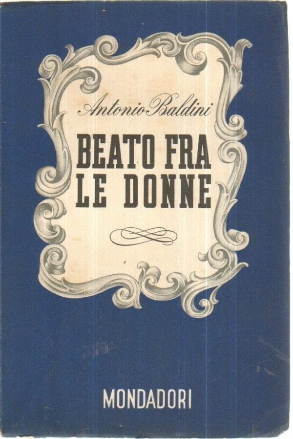 BEATO-FRA-LE-DONNE-di-Antonio-Baldini-ed-Mondadori-1940-122079843032