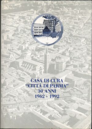 CASA DI CURA CITTA DI PARMA. 30 ANNI. 1962-1992 A10