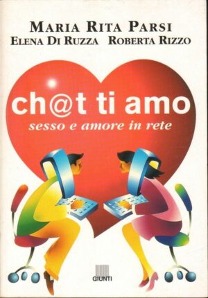 CH@T TI AMO. SESSO E AMORE IN RETE di Parsi, Di Ruzza e Rizzo ed. Giunti 2000
