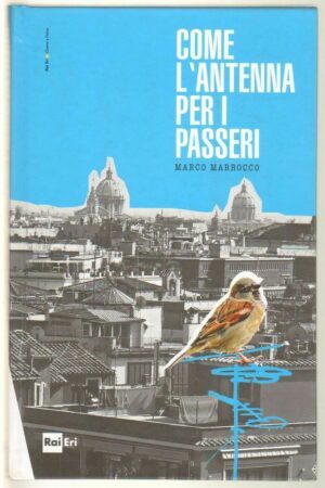COME L'ANTENNA PER I PASSERI di Marco Marrocco ed. Rai Eri 2013
