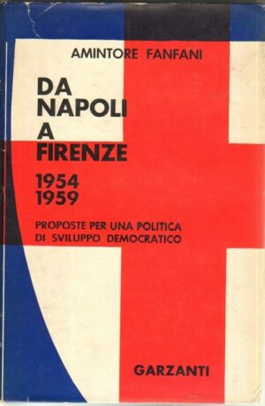 DA NAPOLI A FIRENZE 1954 - 1959 di Amintore Fanfani 1° ed. Garzanti 1959