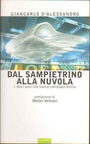 DAL SAMPIETRINO ALLA NUVOLA. I dieci anni che hanno cambiato Roma. D'Alessandro