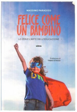 FELICE COME UN BAMBINO. LO ZEN E L'ARTE DELL'EDUCAZIONE di M. Paradiso ed. Ultra
