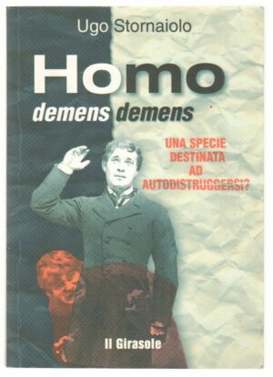 HOMO DEMENS DEMENS di Ugo Stornaiolo ed. Il Girasole 2009