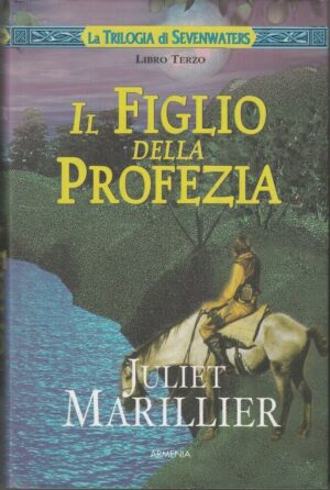 IL FIGLIO DELLA PROFEZIA. Trilogia di Sevenwaters vol. 3 di Marillier ed. Armeni