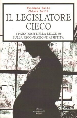 Il Legislatore Cieco di Filomena Gallo e chiara Lalli ed. Editori Internazionali Riuniti