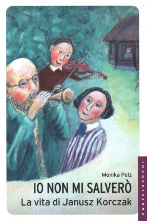 IO NON MI SALVERO'. La vita di Janusz Korczak. Monika Pelz ed. Castelvecchi