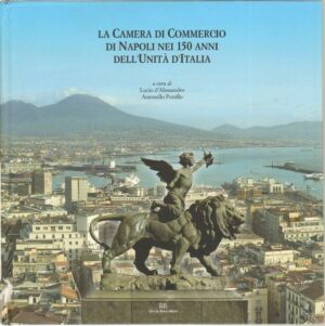 LA CAMERA DI COMMERCIO DI NAPOLI NEI 150 ANNI DELL'UNITA' D'ITALIA ed. De Rosa
