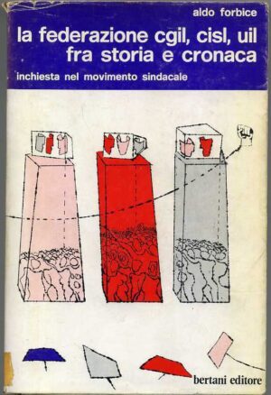 LA FEDERAZIONE CGIL, CISL, UIL FRA STORIA E CRONACA di Aldo Forbice 1973 Bertani