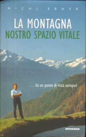 LA MONTAGNA NOSTRO SPAZIO VITALE di Michl Ebner ed. Athesia