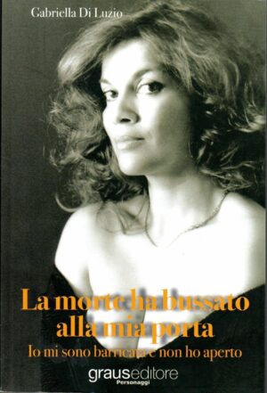 LA MORTE HA BUSSATO ALLA MIA PORTA di Gabriella Di Luzio Ed. Graus, 2010