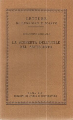 LA SCOPERTA DELL'UTILE NEL SETTECENTO di G. Gargallo ed. Storia e Letteratura