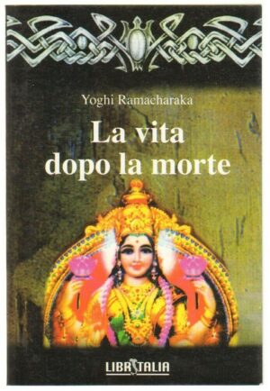 LA VITA DOPO LA MORTE di Yoghi Ramacharaka ed. Libritalia