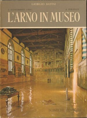 L'ARNO IN MUSEO di Giorgio Batini ed. Bonechi 1966