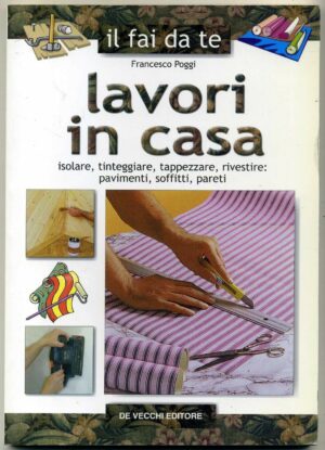 LAVORI IN CASA. Isolare, tinteggiare, tappezzare... di Francesco Poggi A06
