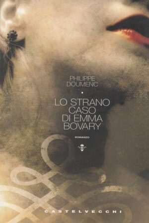 LO STRANO CASO DI EMMA BOVARY di Philippe  Doumenc ed. Castelvecchi