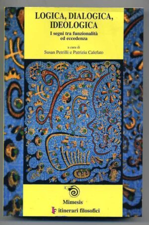 LOGICA, DIALOGICA, IDEOLOGICA. I SEGNI TRA FUNZIONALITA'....ed. Mimesis