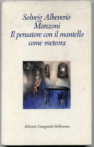 MANZONI IL PENSATORE CON IL MANTELLO COME METEORA di Solvejg Albeverio ed. 1990
