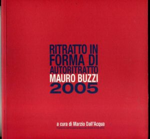 MAURO BUZZI. Ritratto in forma di autoritratto 2005