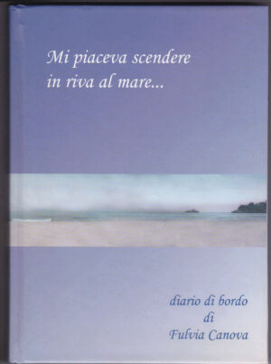 MI PIACEVA SCENDERE IN RIVA AL MARE... di Fulvia Canova 2006