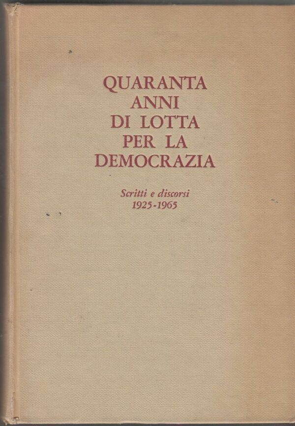 QUARANTA-ANNI-DI-LOTTA-PER-LA-DEMOCRAZIA-Scritti-e-Discorsi-1925-1965-ed-Mursia-122480627572