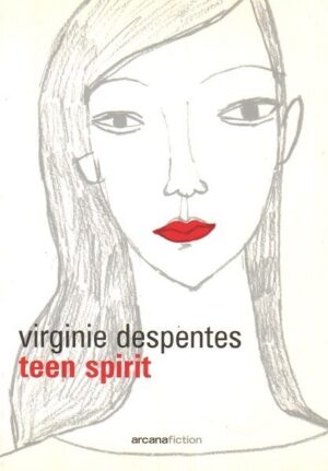 TEEN SPIRIT di Virginie Despentes ed. Arcana Fiction