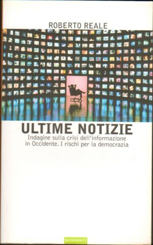 ULTIME NOTIZIE. Indagine sulla crisi informazione.. di Roberto Reale Nutrimenti